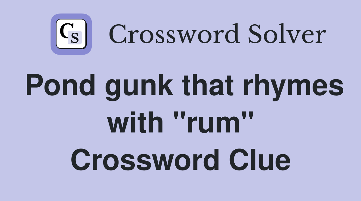 Pond gunk that rhymes with "rum" Crossword Clue Answers Crossword